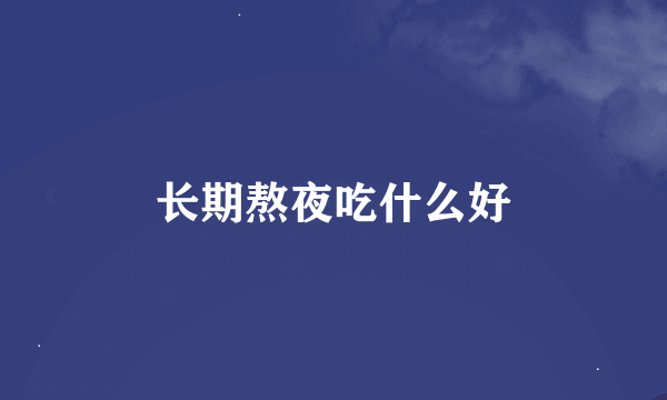 长期熬夜吃什么好