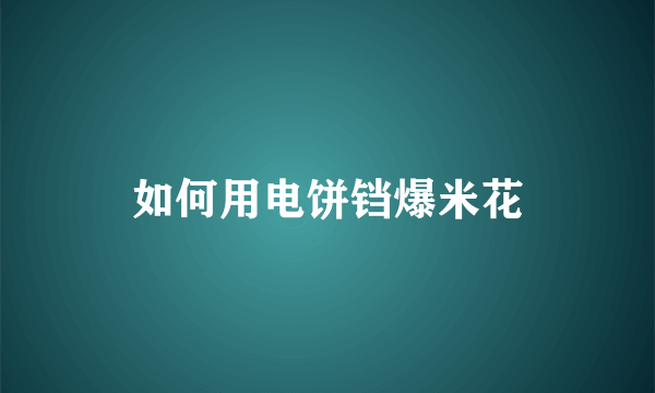 如何用电饼铛爆米花