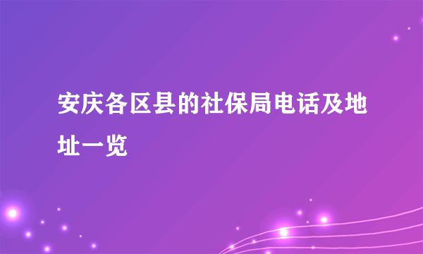 安庆各区县的社保局电话及地址一览