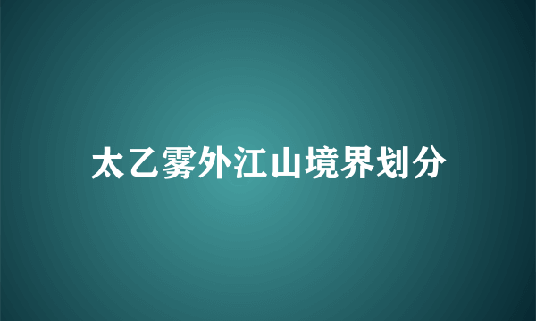 太乙雾外江山境界划分