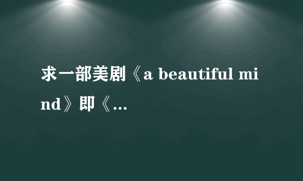 求一部美剧《a beautiful mind》即《美丽心灵》下载地址！