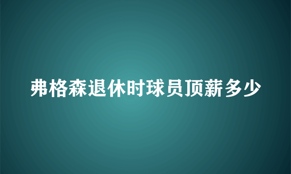 弗格森退休时球员顶薪多少