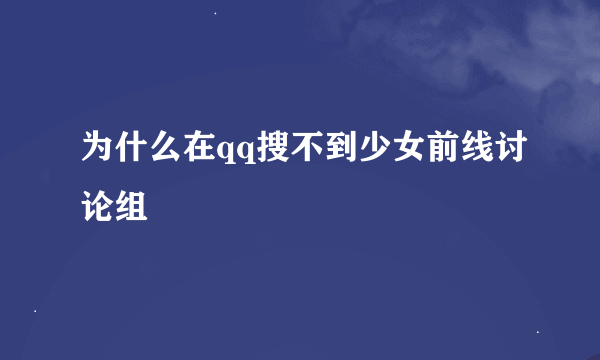 为什么在qq搜不到少女前线讨论组