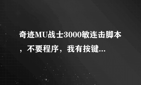 奇迹MU战士3000敏连击脚本，不要程序，我有按键精灵，我要内容