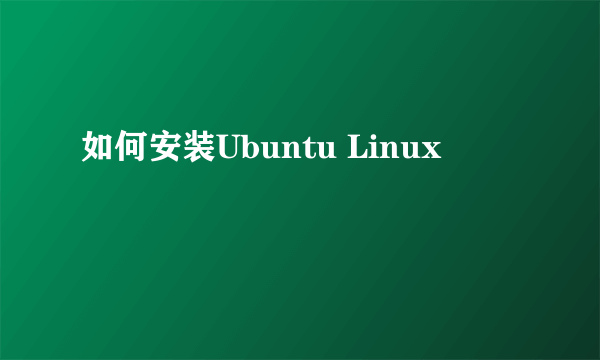 如何安装Ubuntu Linux