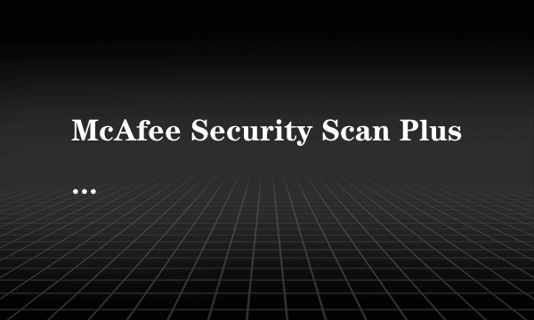 McAfee Security Scan Plus 是干什么的？