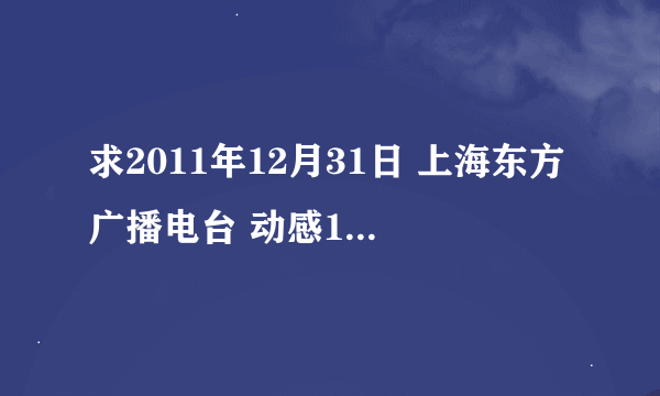 求2011年12月31日 上海东方广播电台 动感101 FM101.7 跨年倒数101首金曲 详细名次 歌手 歌名