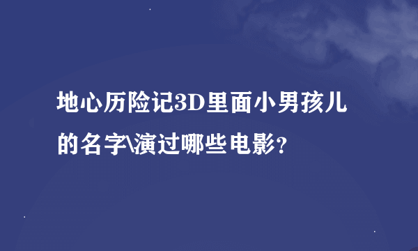 地心历险记3D里面小男孩儿的名字\演过哪些电影？