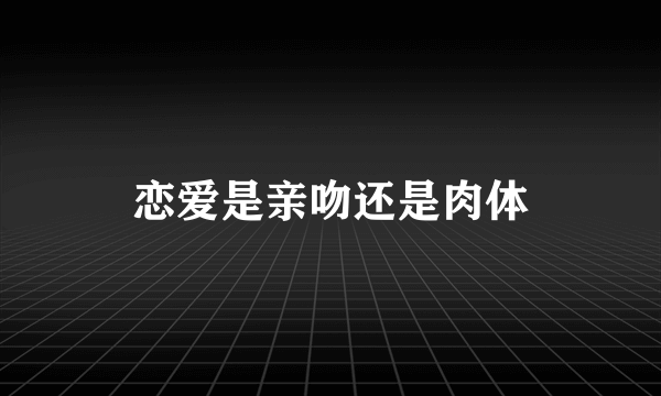 恋爱是亲吻还是肉体