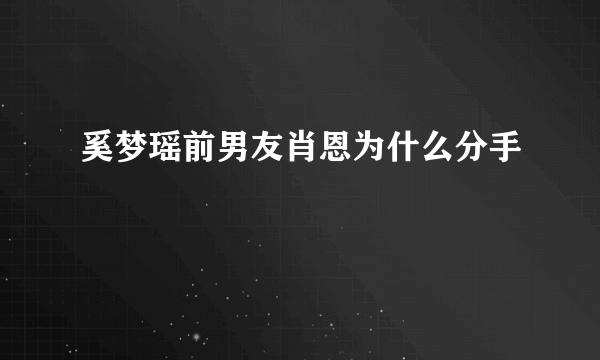 奚梦瑶前男友肖恩为什么分手