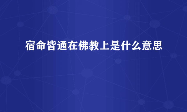 宿命皆通在佛教上是什么意思