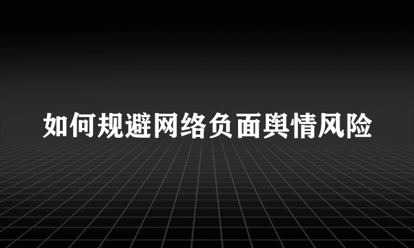 如何规避网络负面舆情风险