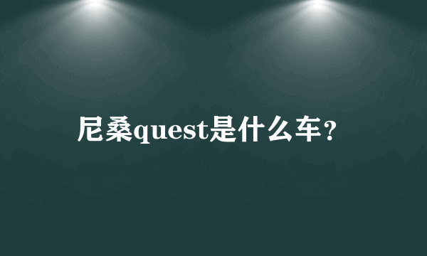 尼桑quest是什么车？