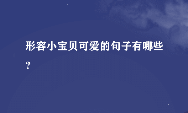 形容小宝贝可爱的句子有哪些？