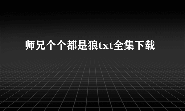 师兄个个都是狼txt全集下载