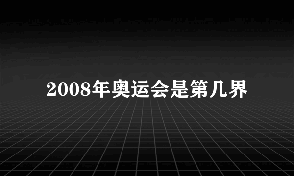 2008年奥运会是第几界