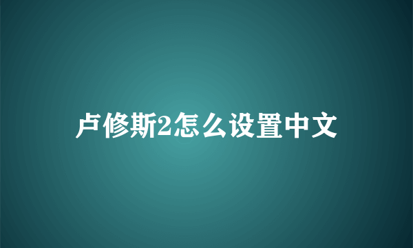 卢修斯2怎么设置中文