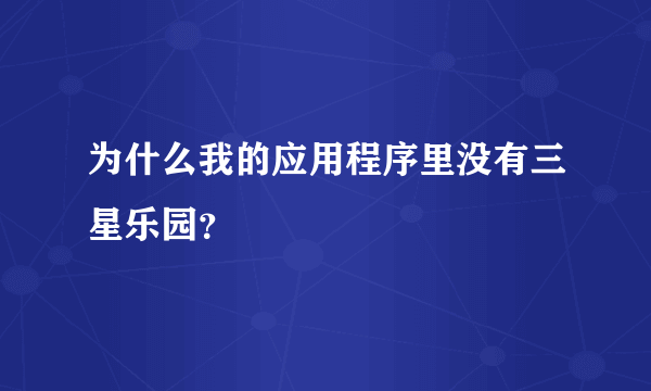 为什么我的应用程序里没有三星乐园？