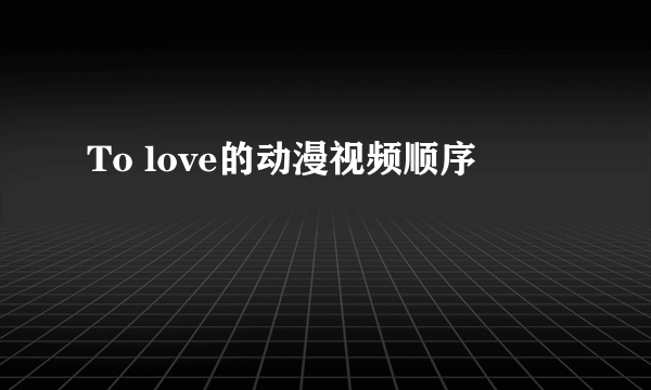 To love的动漫视频顺序