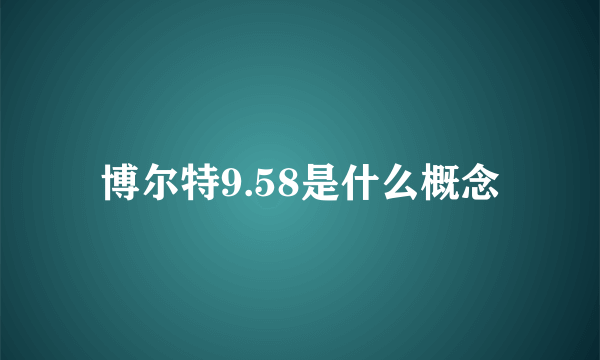 博尔特9.58是什么概念