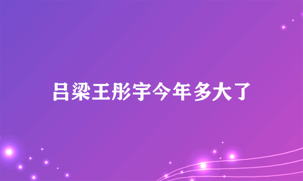 吕梁王彤宇今年多大了