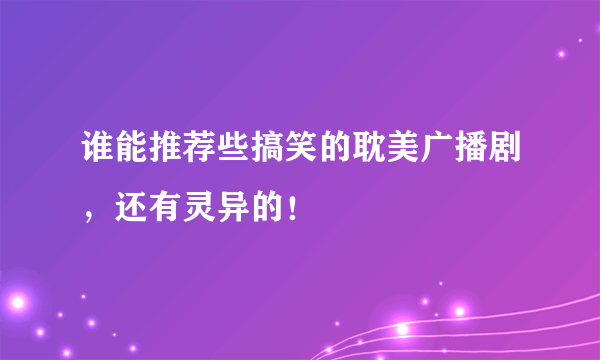 谁能推荐些搞笑的耽美广播剧，还有灵异的！