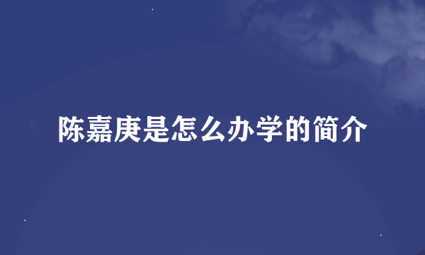 陈嘉庚是怎么办学的简介