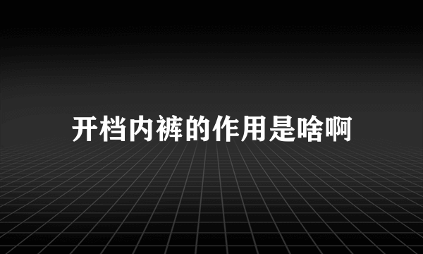 开档内裤的作用是啥啊