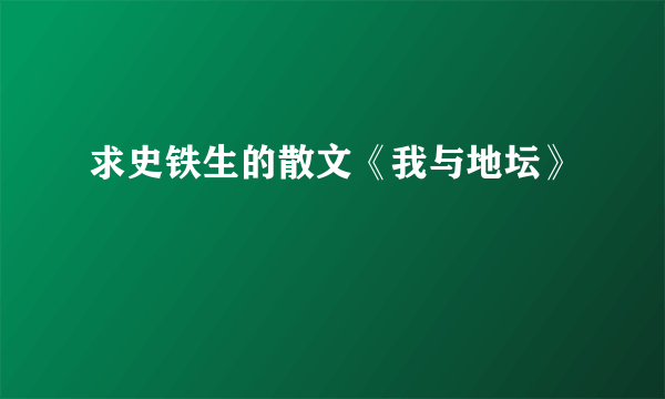 求史铁生的散文《我与地坛》