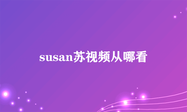 susan苏视频从哪看