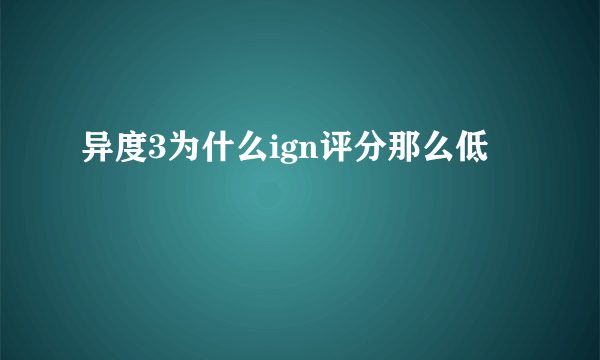 异度3为什么ign评分那么低