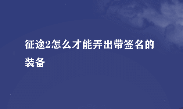 征途2怎么才能弄出带签名的装备