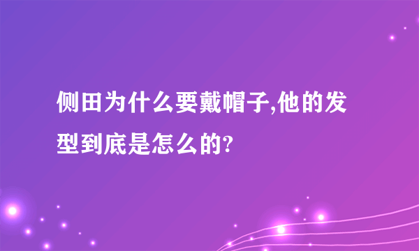 侧田为什么要戴帽子,他的发型到底是怎么的?