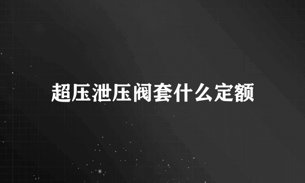 超压泄压阀套什么定额