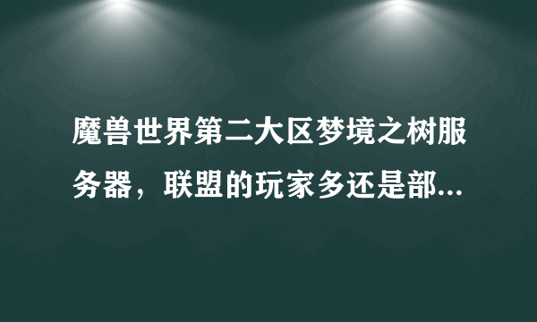 魔兽世界第二大区梦境之树服务器，联盟的玩家多还是部落的玩家多？