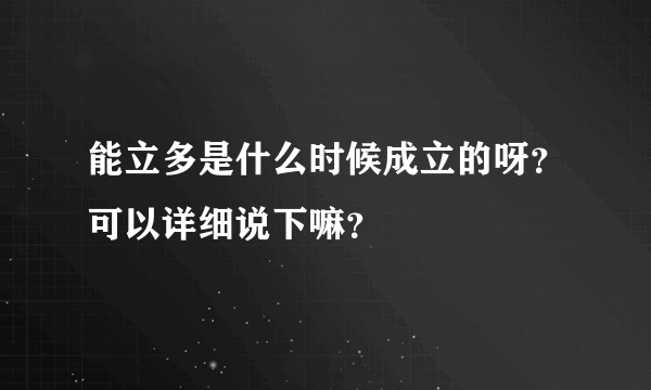 能立多是什么时候成立的呀？可以详细说下嘛？