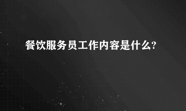 餐饮服务员工作内容是什么?