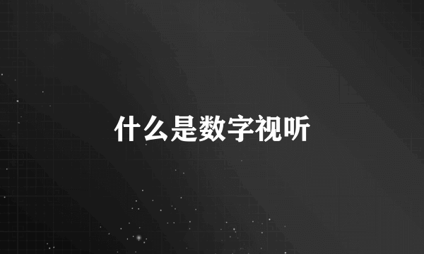 什么是数字视听