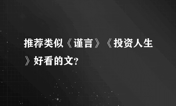 推荐类似《谨言》《投资人生》好看的文？