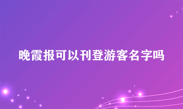 晚霞报可以刊登游客名字吗