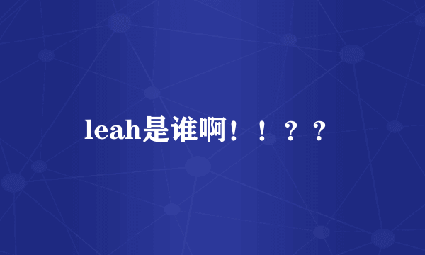 leah是谁啊！！？？