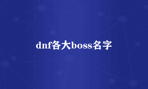 dnf各大boss名字