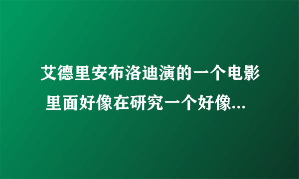 艾德里安布洛迪演的一个电影 里面好像在研究一个好像是外星人的小人 还喂他吃高蔗糖的食物