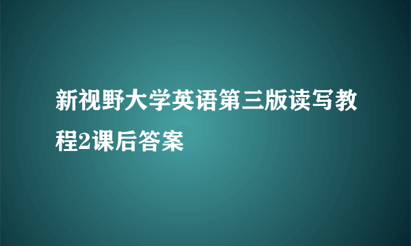 新视野大学英语第三版读写教程2课后答案