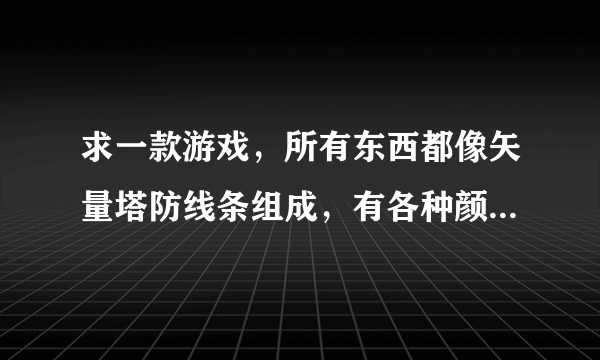 求一款游戏，所有东西都像矢量塔防线条组成，有各种颜色坦克和绿色的