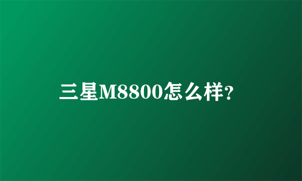 三星M8800怎么样？