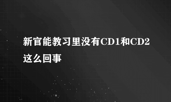 新官能教习里没有CD1和CD2这么回事