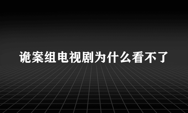 诡案组电视剧为什么看不了