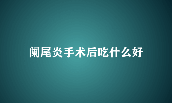 阑尾炎手术后吃什么好