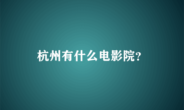 杭州有什么电影院？